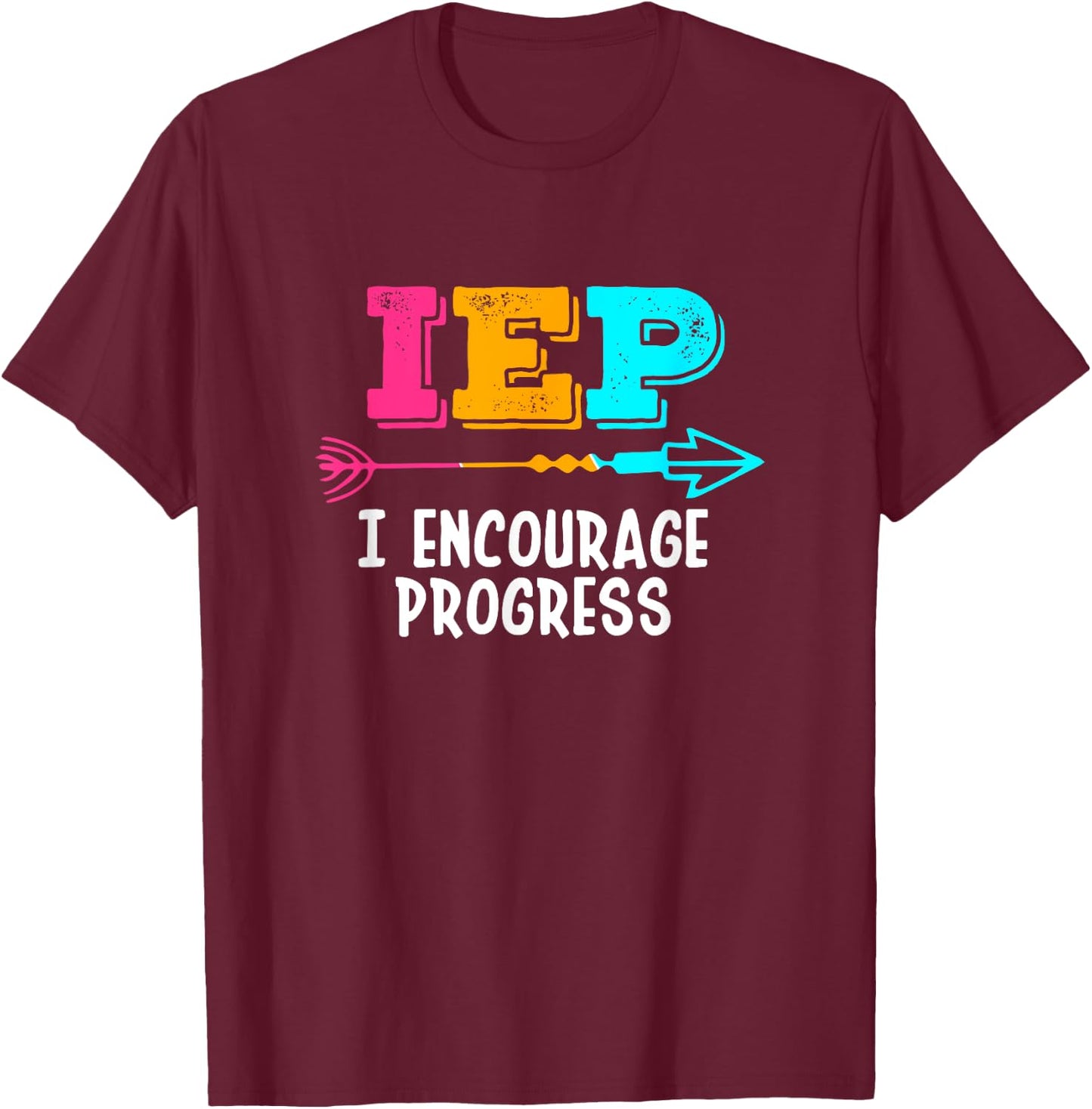 IEP I Encourage Progress SPED Special Education Teacher T-Shirt - T-Shirt | Maroon