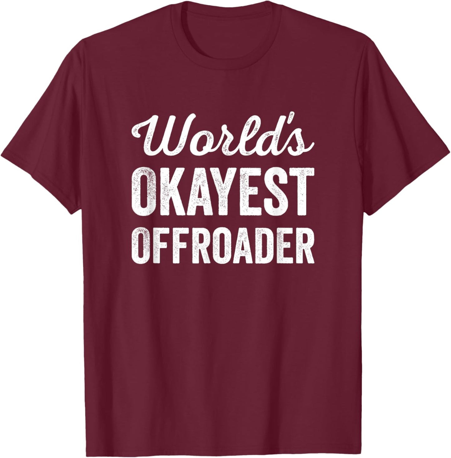 Worlds Okayest Offroader Funny Sarcastic 4x4 Wheel Driving T-Shirt - T-Shirt | Maroon