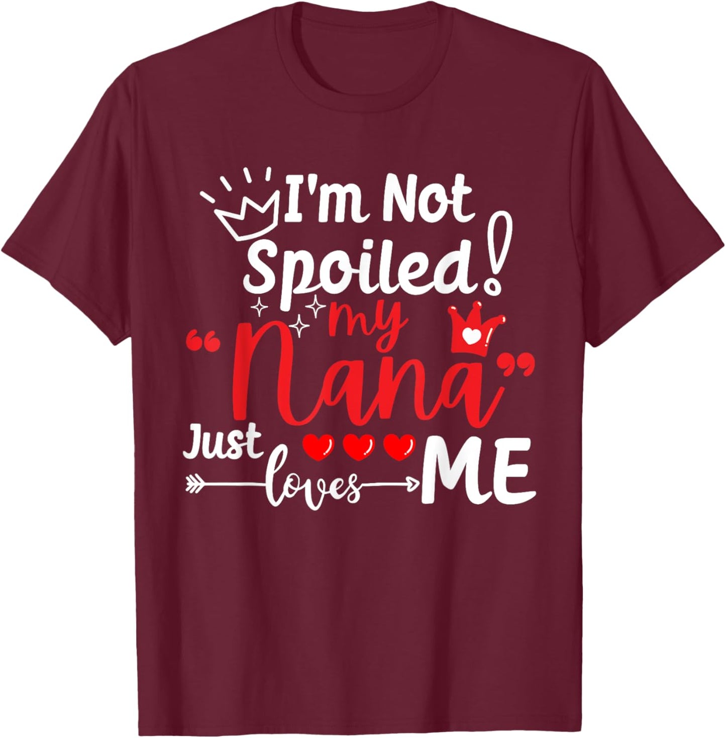 I'm Not Spoiled My Nana Just Loves Me a Team Kids Matching T-Shirt - T-Shirt | Maroon