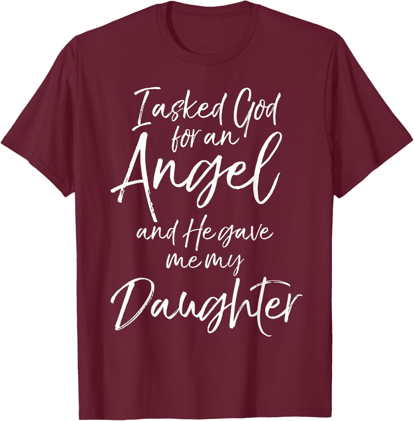 Father's I Asked God for an Angel and He Gave Me My Daughter T-Shirt - T-Shirt | Maroon