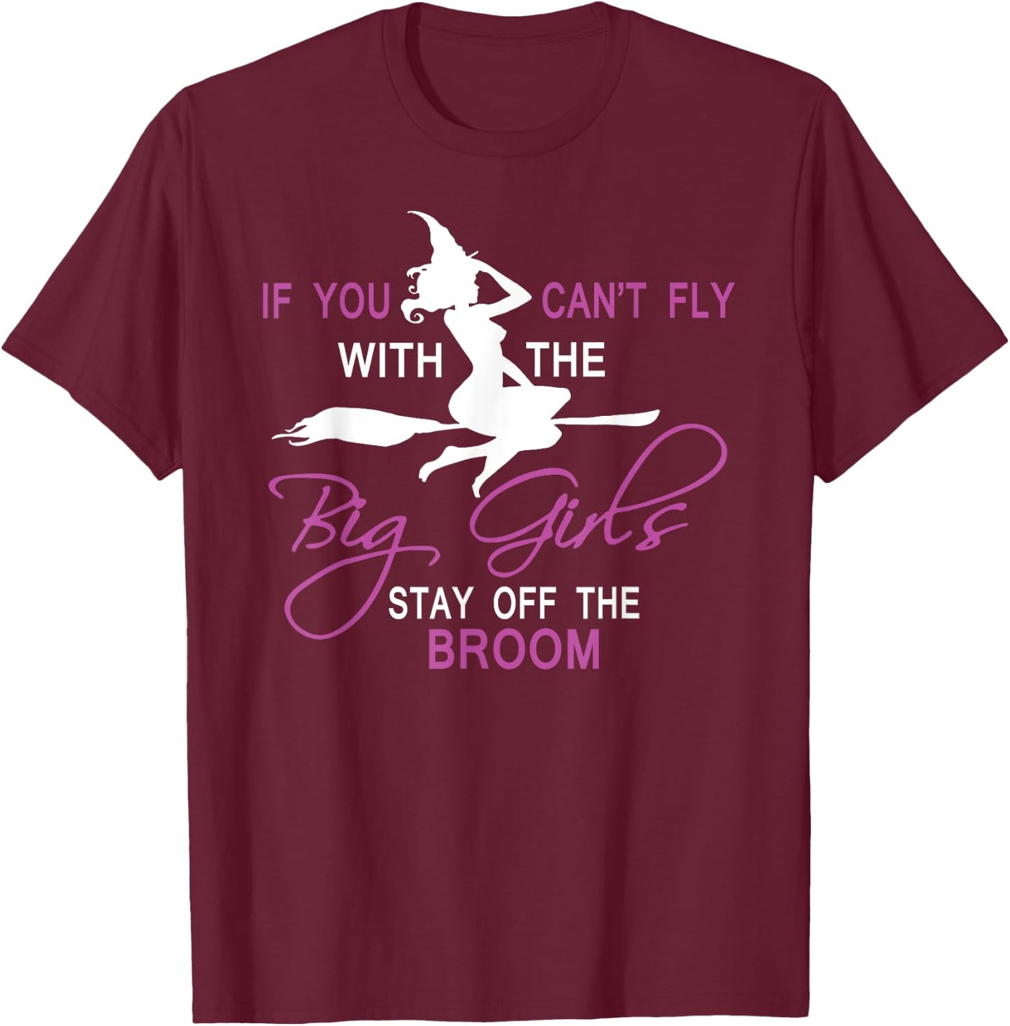 If You Can't Fly with Big Girls, Stay off the Broom Witch T-Shirt - T-Shirt | Maroon