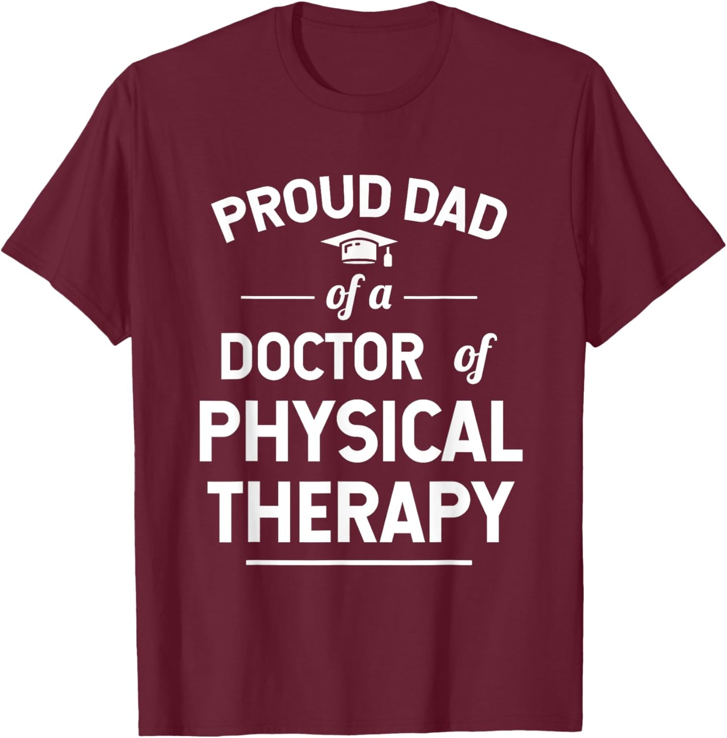 Proud Dad Of A Doctor Of Physical Therapy T-Shirt - T-Shirt | Maroon