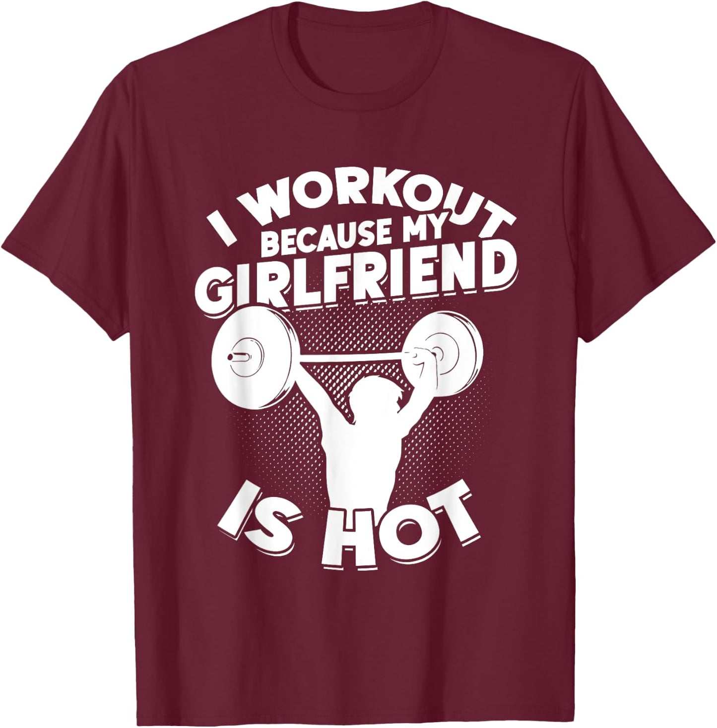 I Workout Because My Girlfriend Is Hot Gym Funny Workout T-Shirt - T-Shirt | Maroon