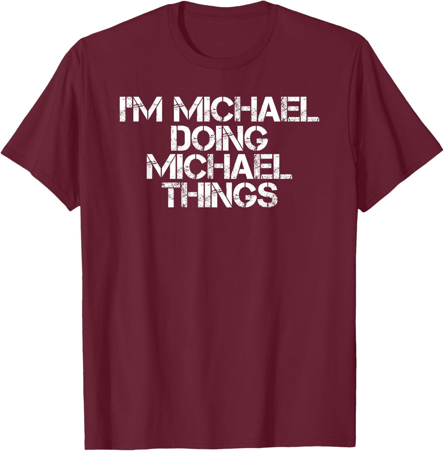 I'M MICHAEL DOING MICHAEL THINGS Shirt Funny Gift T-Shirt - T-Shirt | Maroon