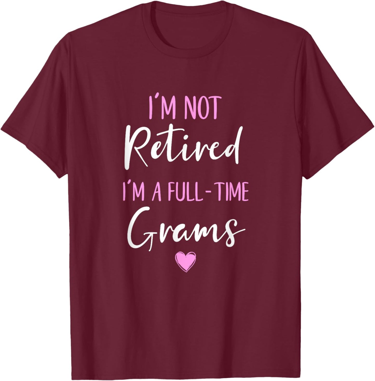 I'm Not Retired I'm a Full-Time Grams Retirement Funny T-Shirt - T-Shirt | Maroon