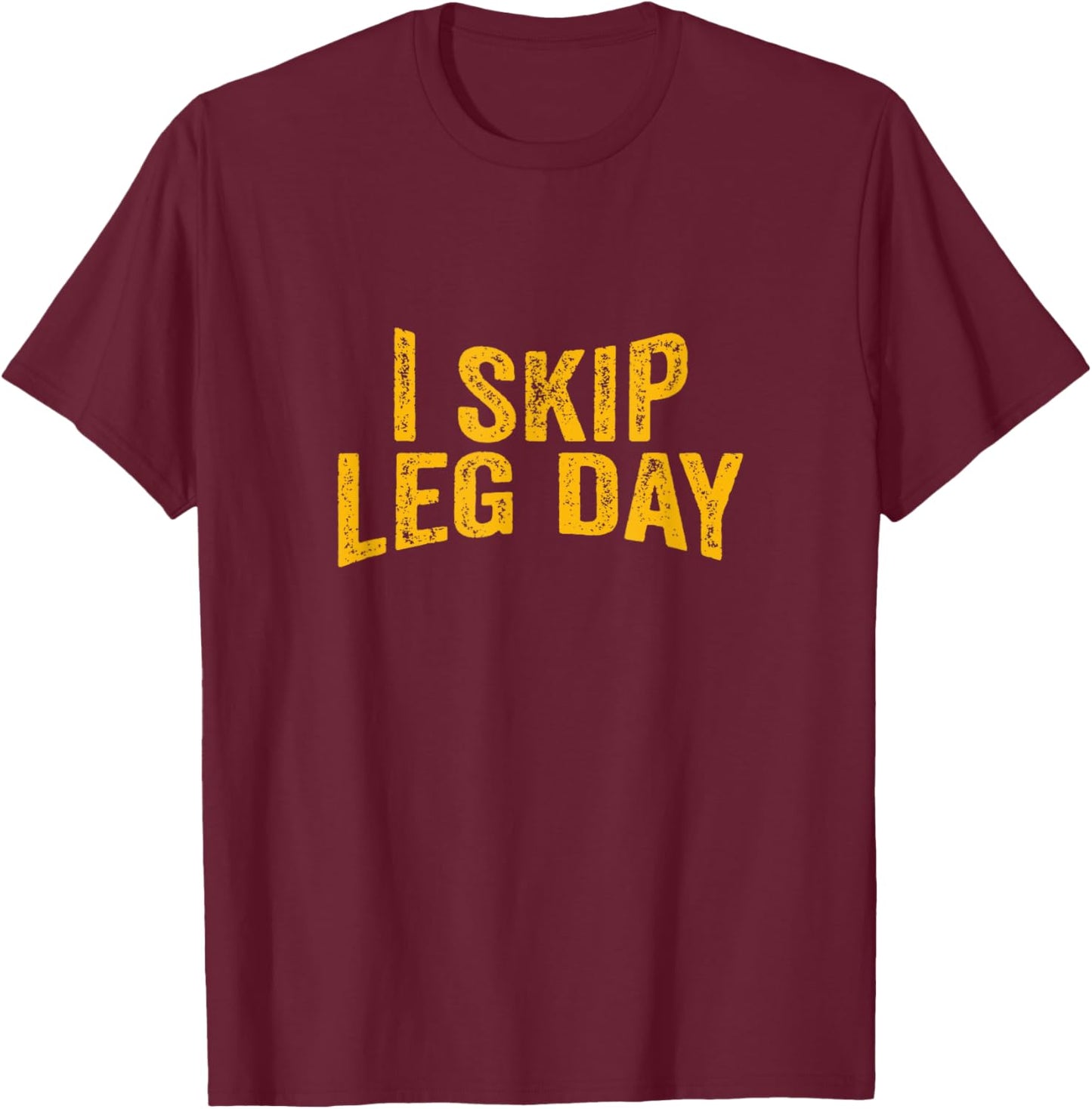 I Skip Leg Day funny Comedy Workout T-Shirt - T-Shirt | Maroon