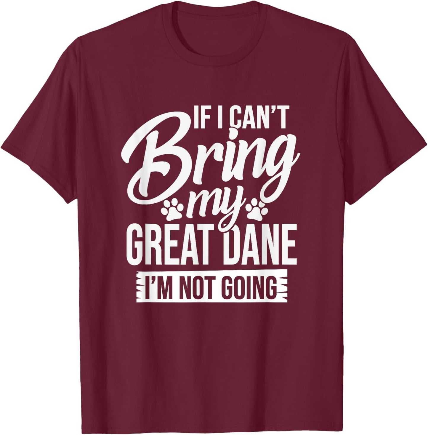 If I Can't Bring My Great Dane - Great Dane Lover Shirt Gift T-Shirt - T-Shirt | Maroon