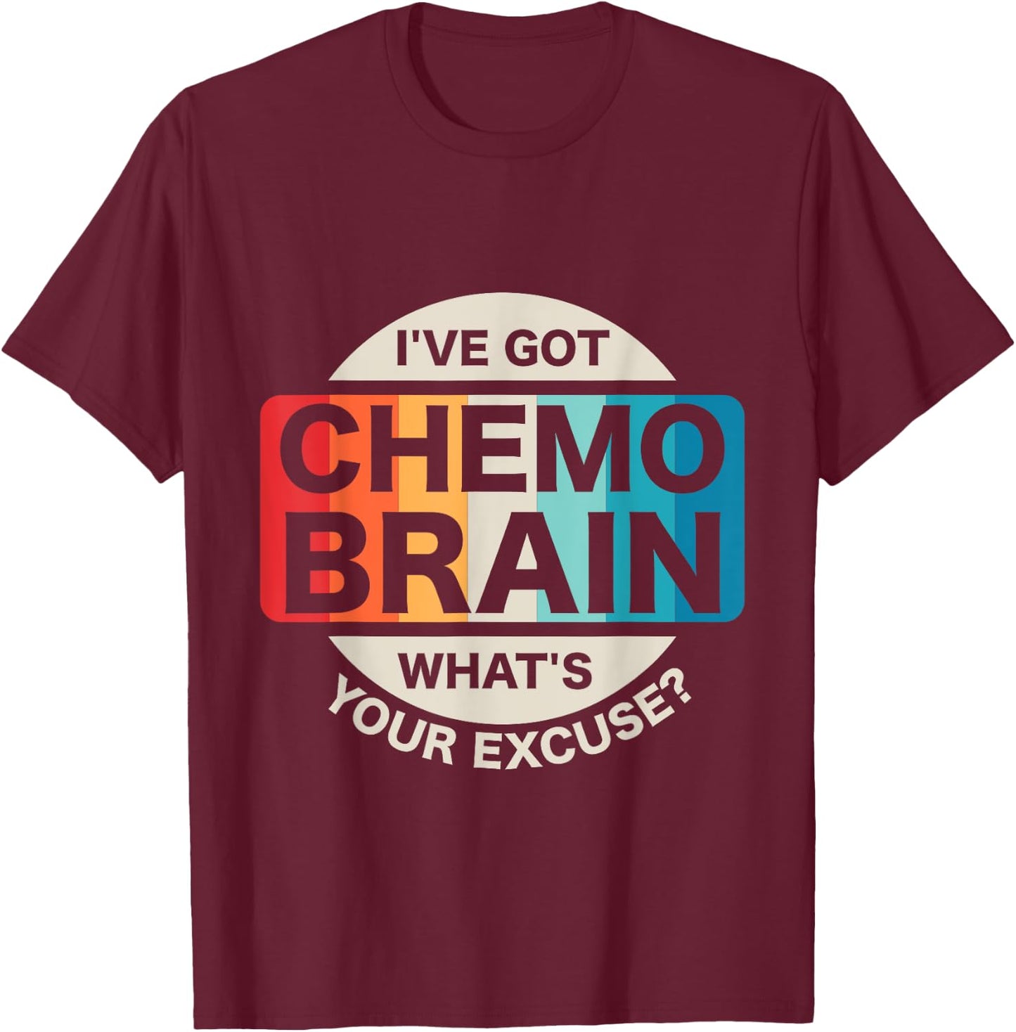 I've Got Chemo Brain What's Your Excuse? Cancer Awareness T-Shirt - T-Shirt | Maroon