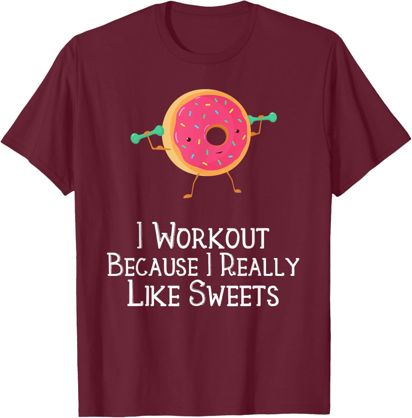 Funny Food Gym Saying I Workout Because I Really Like Sweets T-Shirt - T-Shirt | Maroon