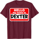 Dexter Hello Hi My Name Is Name On Custom T-Shirt - T-Shirt | Maroon