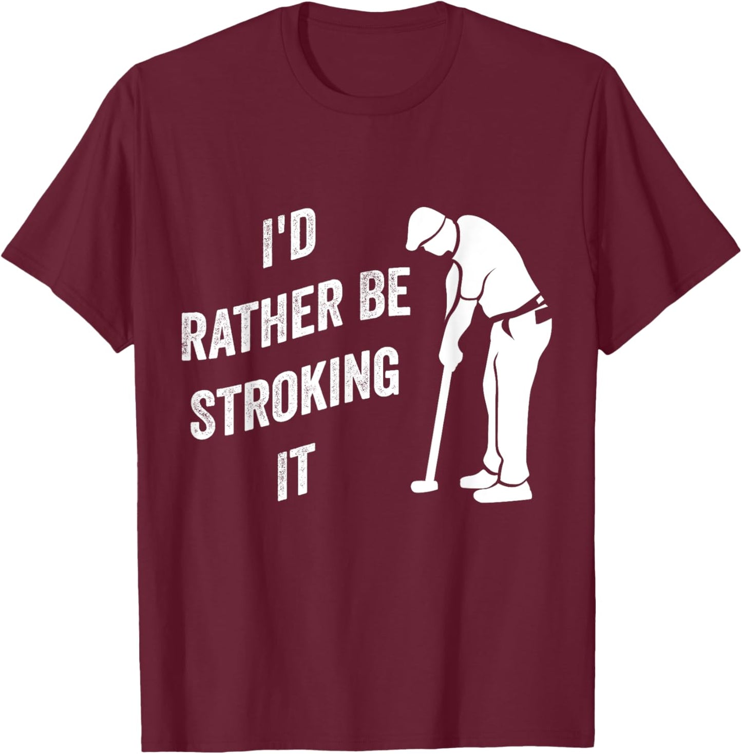 I'd Rather Be Stroking It Funny Joke Golf Golfing Golfer T-Shirt - T-Shirt | Maroon