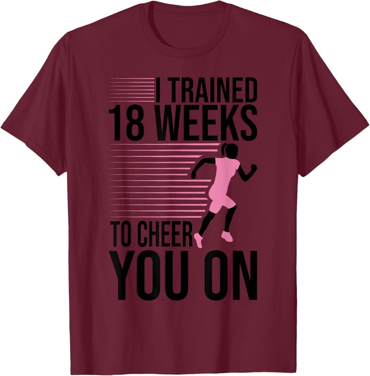 I Trained 18 Weeks To Cheer You On Running Marathon Finisher T-Shirt - T-Shirt | Maroon