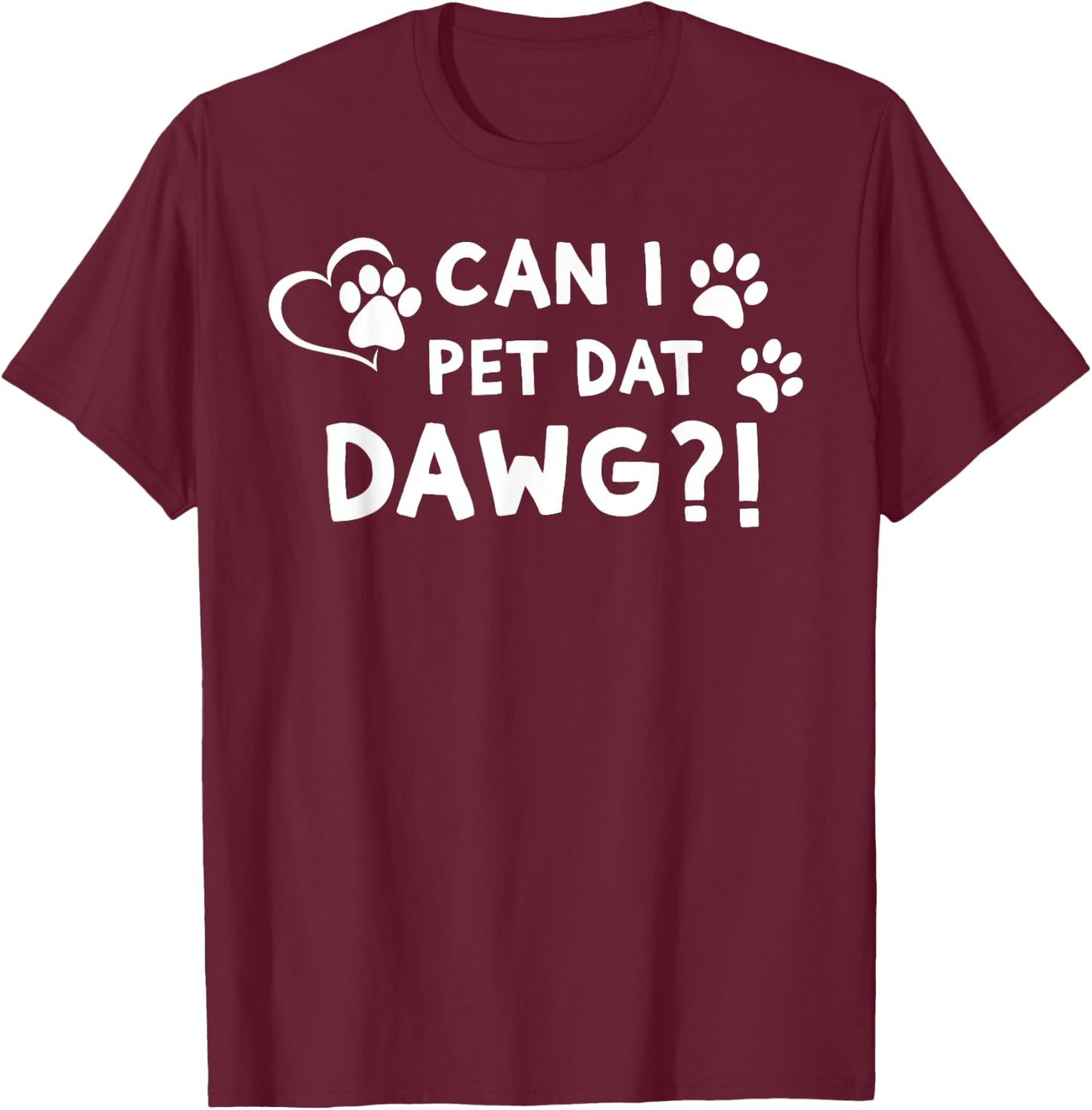Can I Pet Dat Dawg?! Funny Can I Pet That Dog Men Women Girls Kids T-Shirt - T-Shirt | Maroon