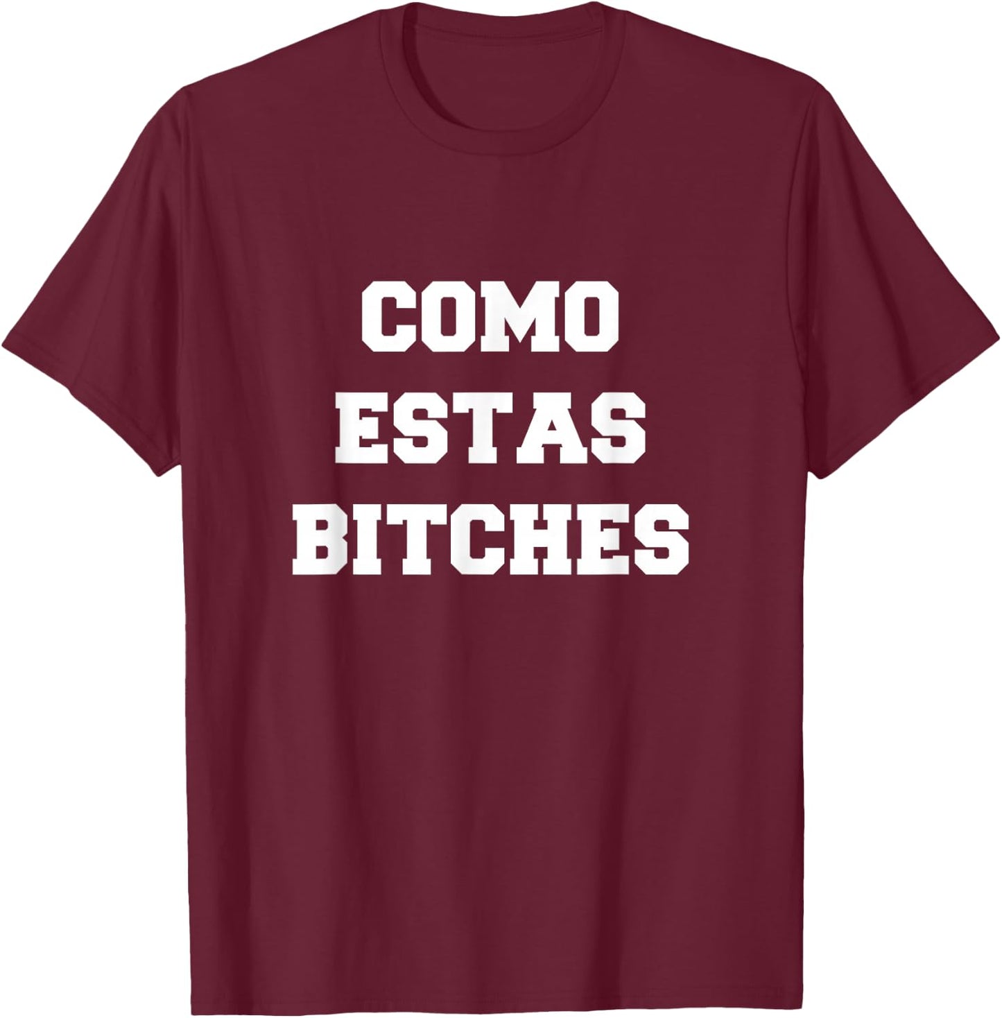 Como Estas Bitches T-Shirt - T-Shirt | Maroon
