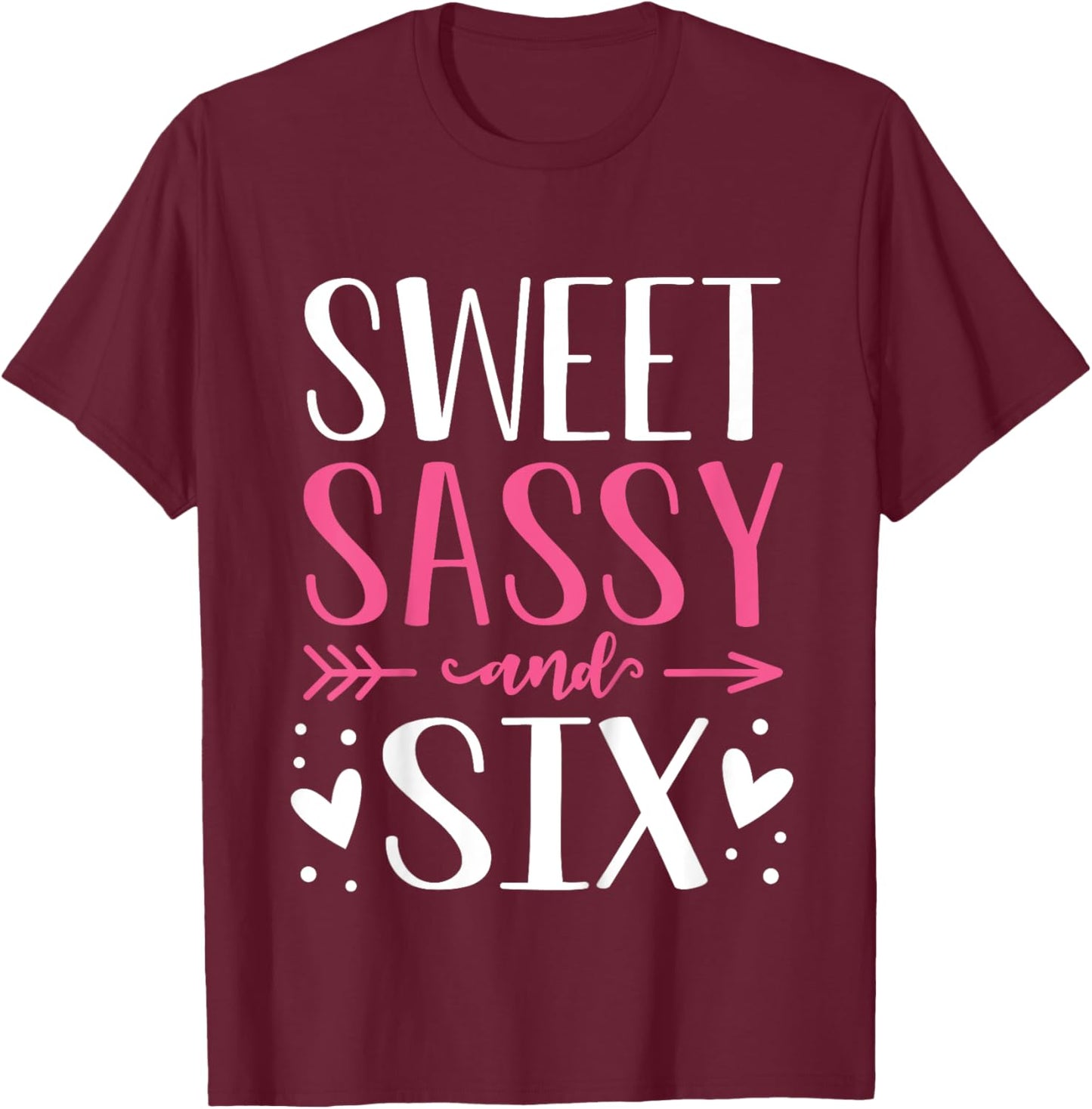 Hearts Sweet Sassy and Six 6 Years Old 6th Birthday Girls T-Shirt - T-Shirt | Maroon