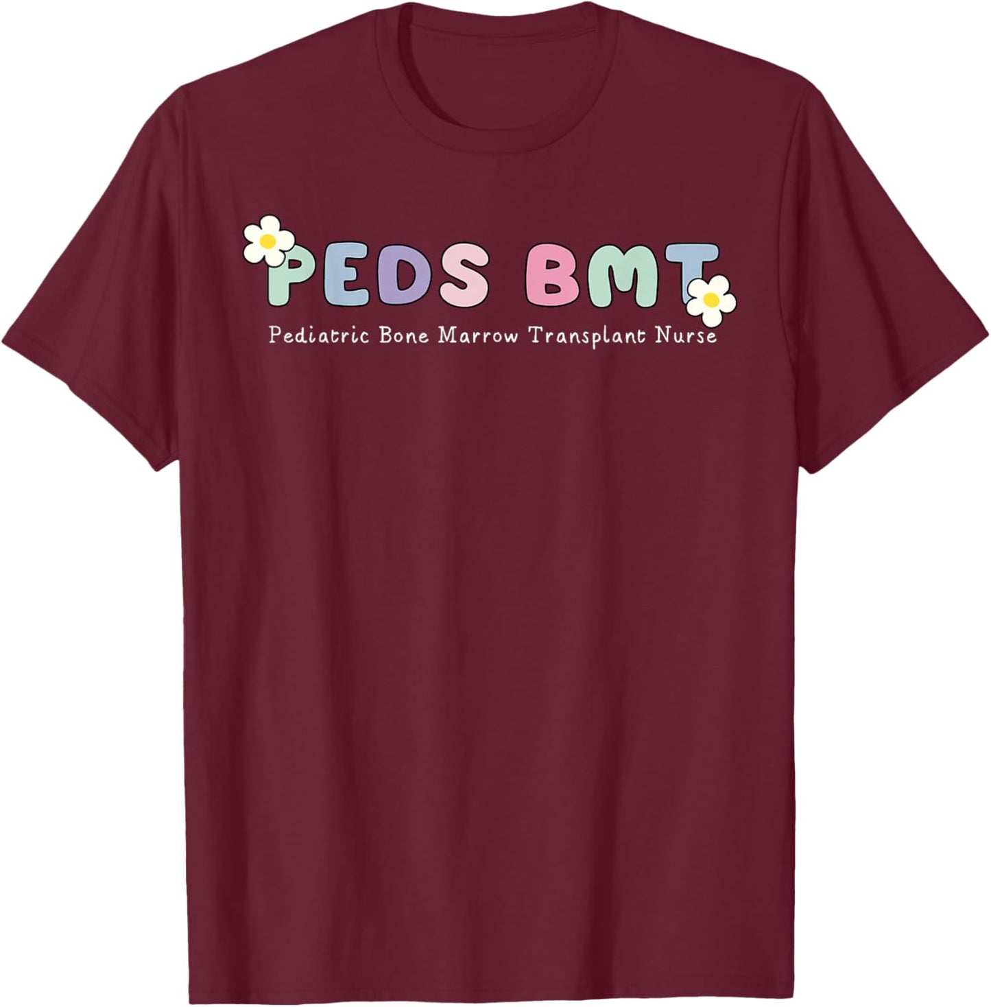 Peds BMT Pediatric Bone Marrow Transplant Nurse RN Nursing T-Shirt - T-Shirt | Maroon