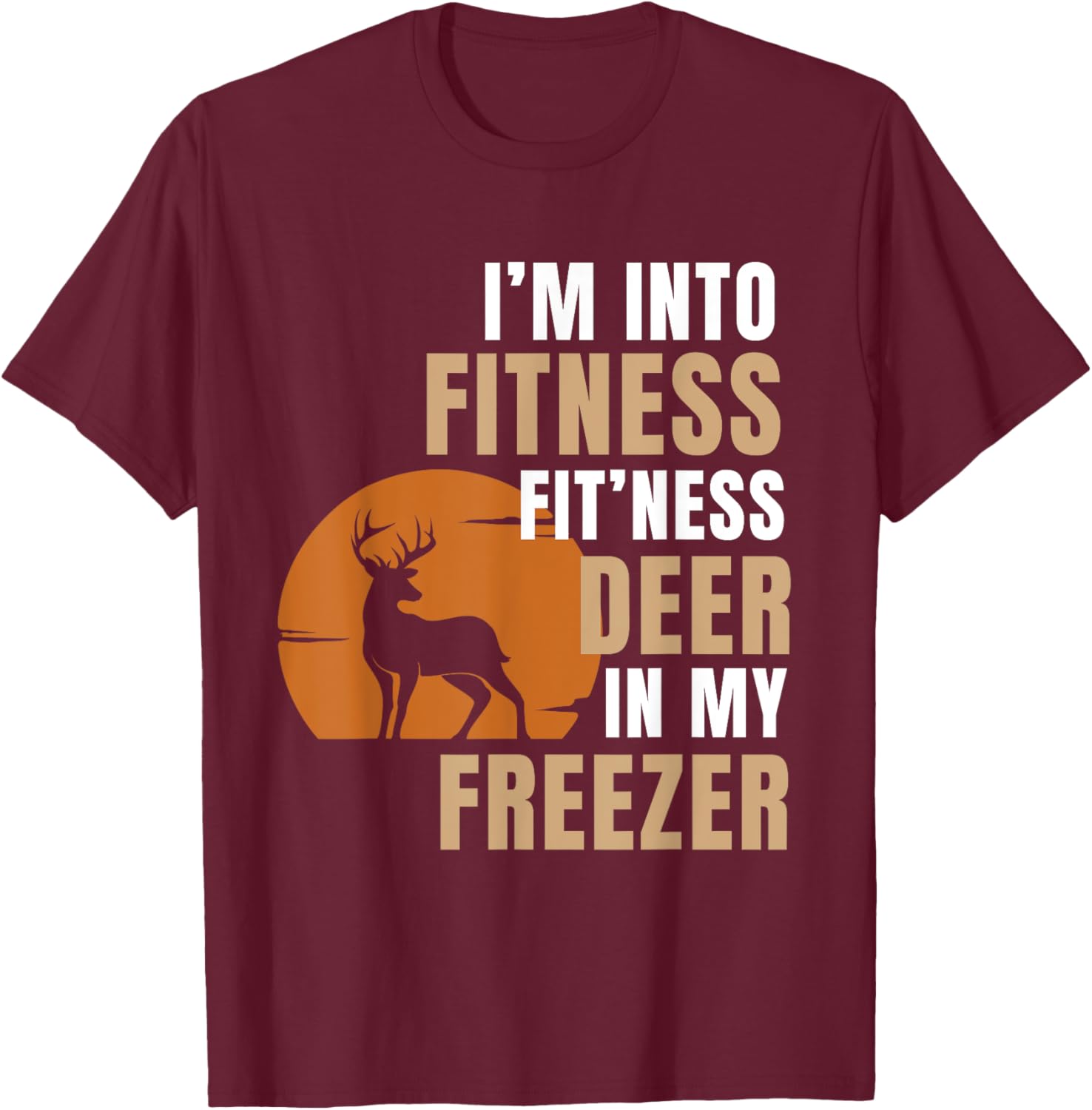 I'm Into Fitness Deer Freezer Funny Deer Hunting Hunter Dad T-Shirt - T-Shirt | Maroon