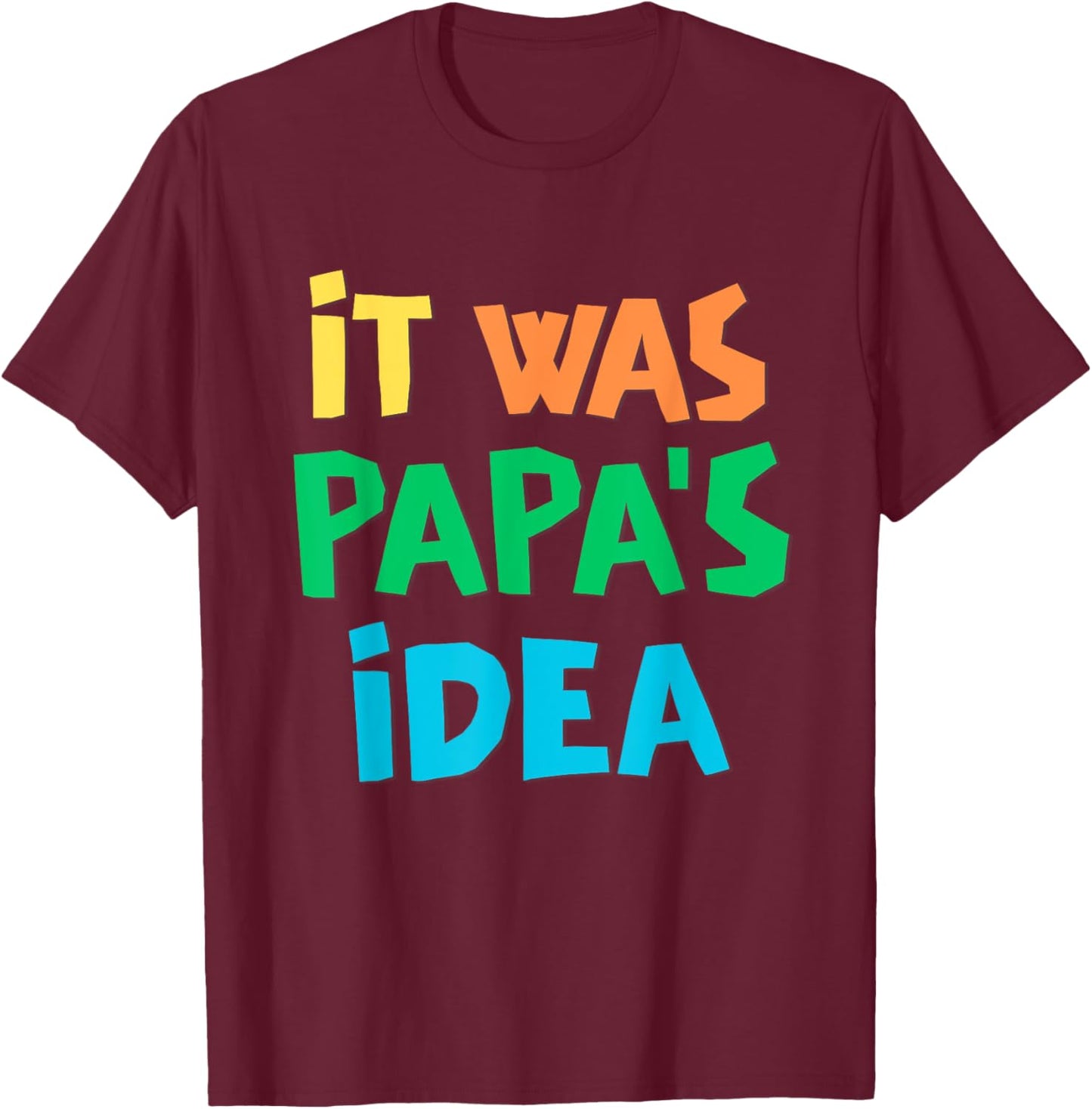 It Was Papa's Idea T-Shirt - T-Shirt | Maroon