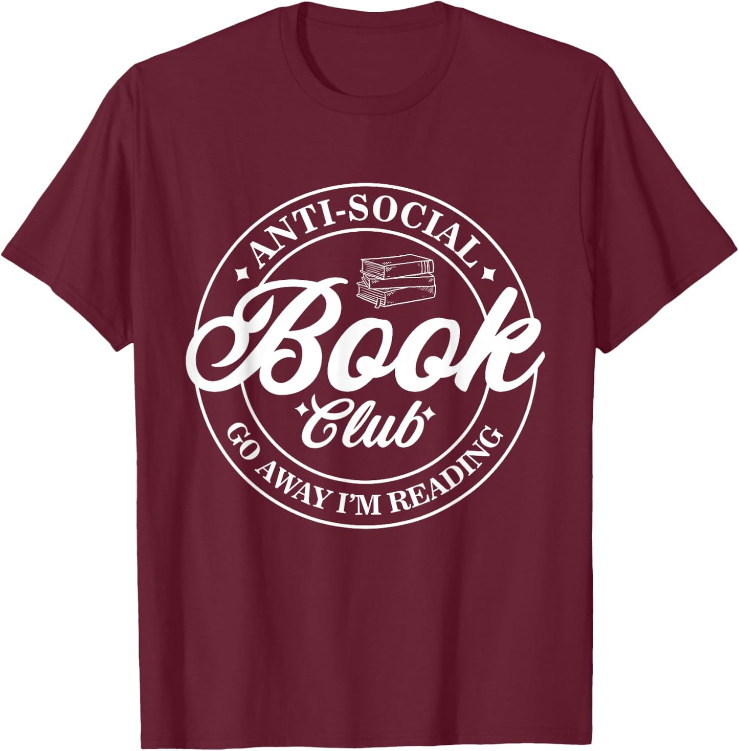 Anti Social Book Club Go Away I'm Reading Funny Bookworm T-Shirt - T-Shirt | Maroon