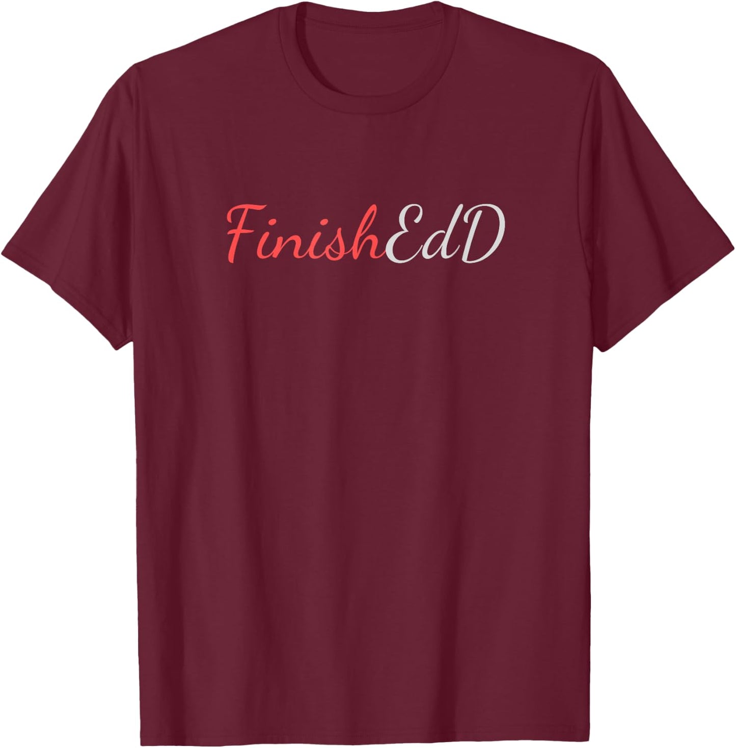 FinishEdD, Doctorate of Education Finished T-Shirt - T-Shirt | Maroon