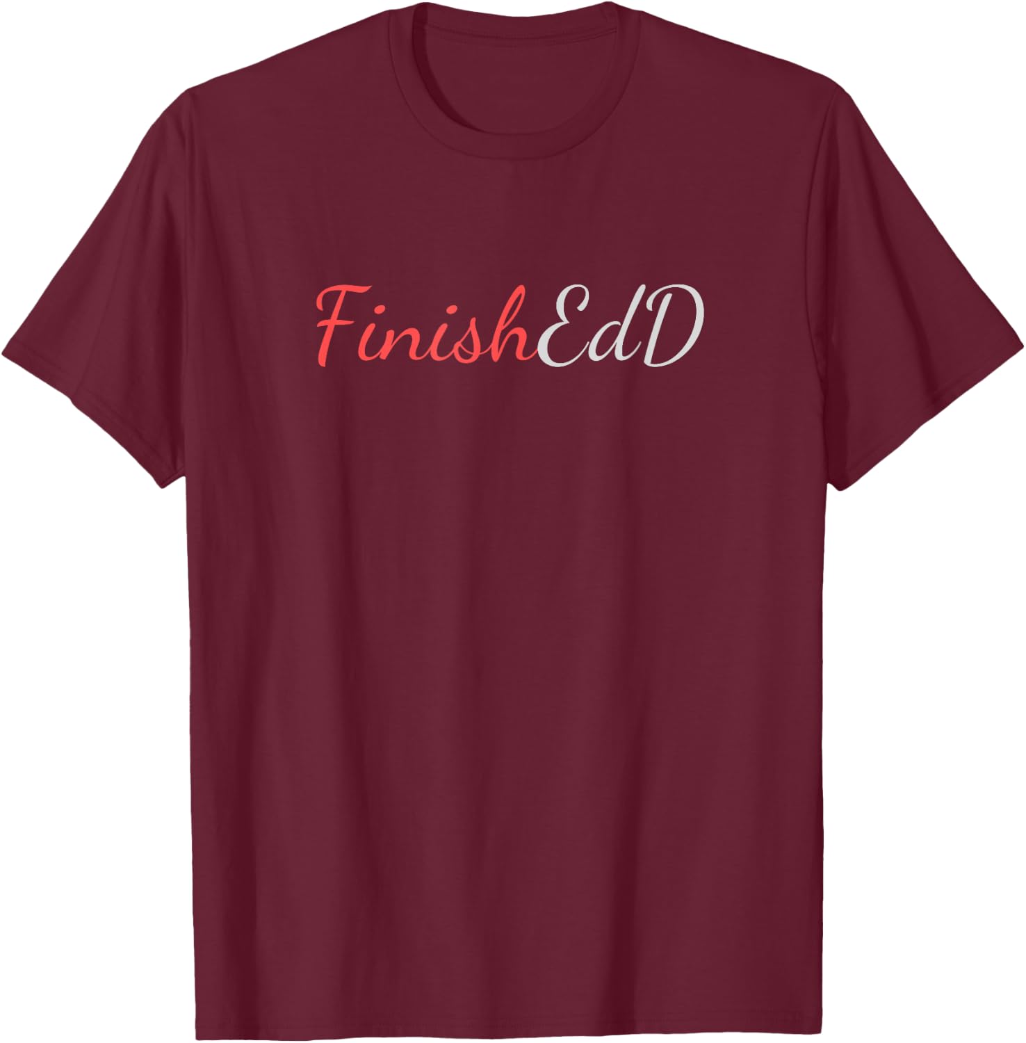 FinishEdD, Doctorate of Education Finished T-Shirt - T-Shirt | Maroon