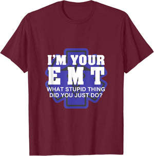 I'm Your EMT What Stupid Thing Did You Just Do Design T-Shirt - T-Shirt | Maroon