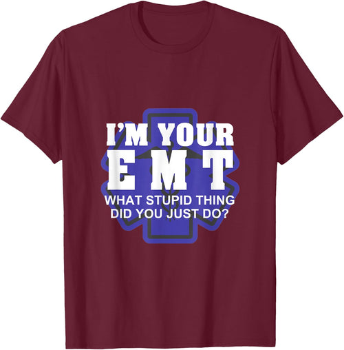 I'm Your EMT What Stupid Thing Did You Just Do Design