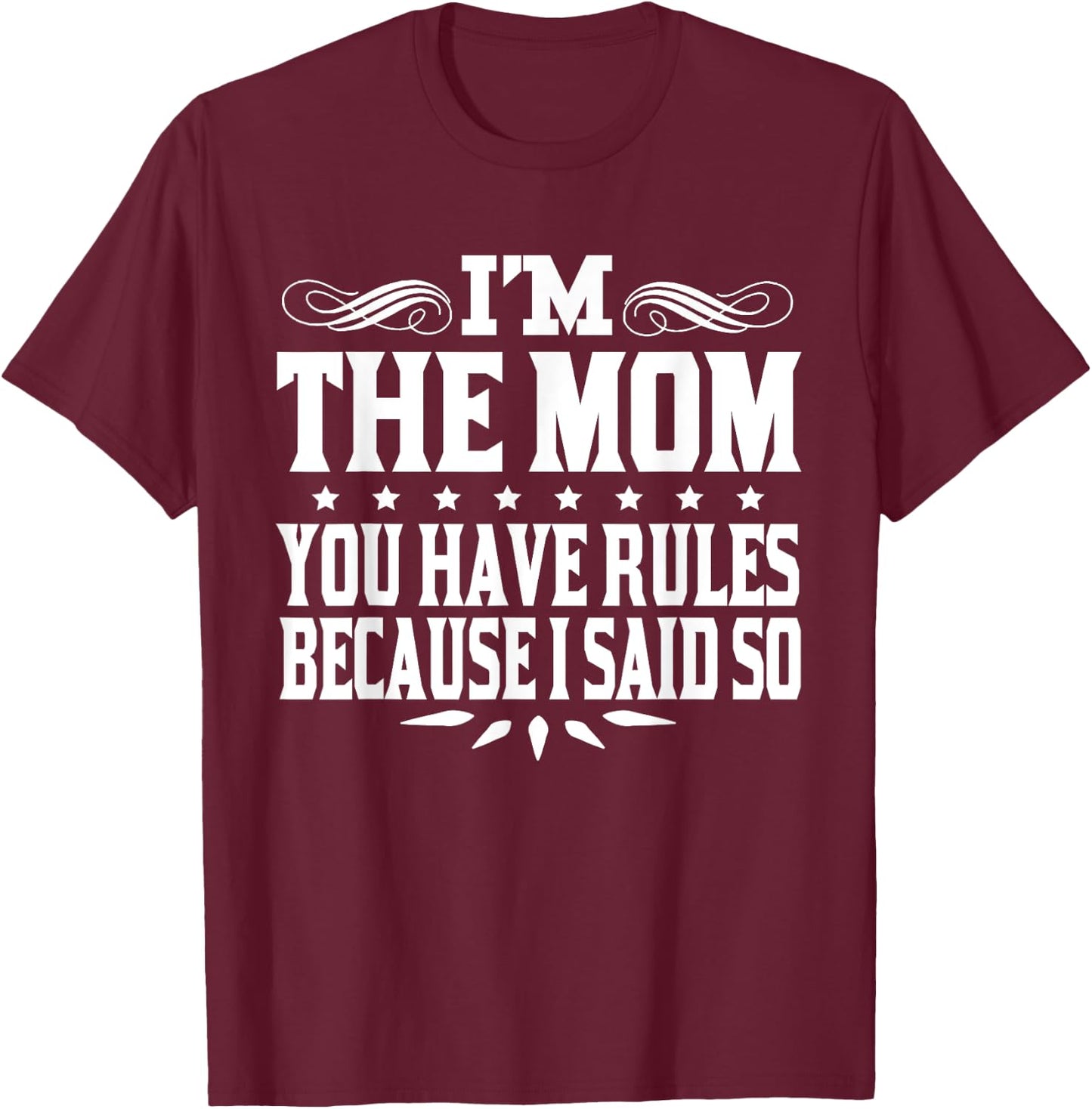 I'm Mom You Have Rules Because I Said So T-Shirt - T-Shirt | Maroon