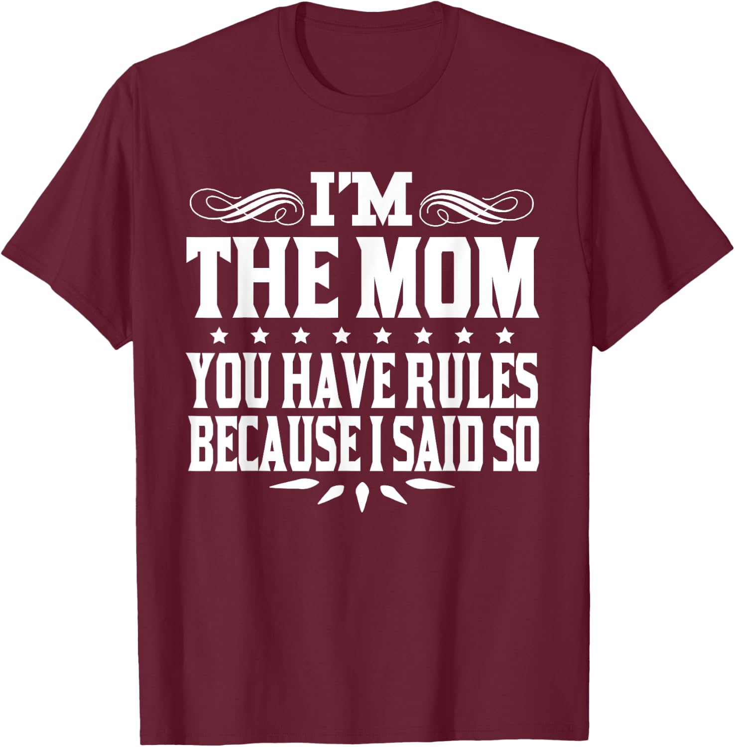 I'm Mom You Have Rules Because I Said So T-Shirt - T-Shirt | Maroon