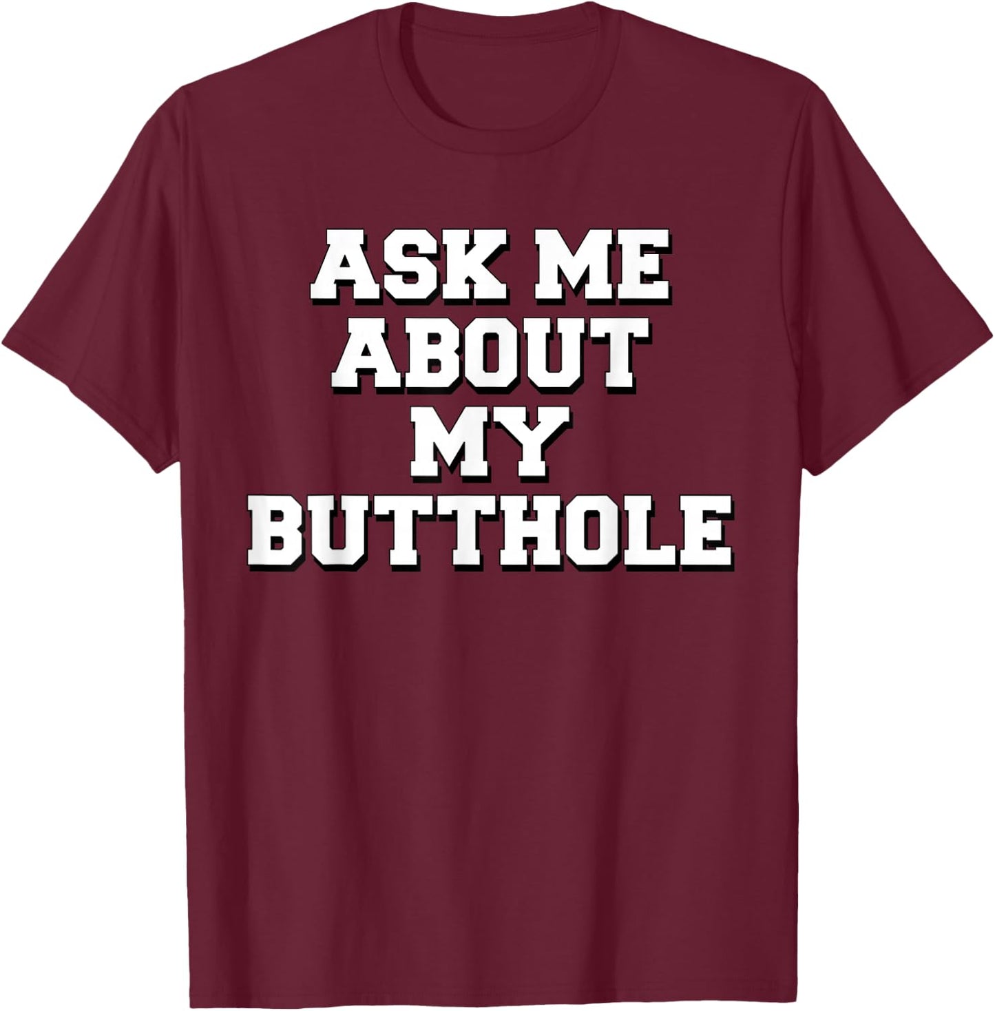 Ask Me About My Butthole T-Shirt - T-Shirt | Maroon