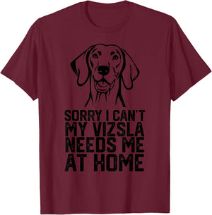 Sorry I Can't My Vizsla Needs Me at Home, Vizsla Dad T-Shirt - T-Shirt | Maroon