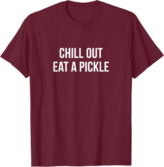 Chill Out - Eat A Pickle T-Shirt - T-Shirt | Maroon