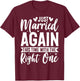Just Married Again This Time With The Right One T-Shirt - T-Shirt | Maroon