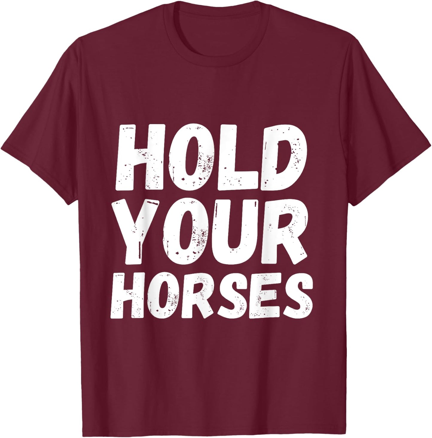 American Idiom Hold Your Horses Fun And Interesting Sayings T-Shirt - T-Shirt | Maroon