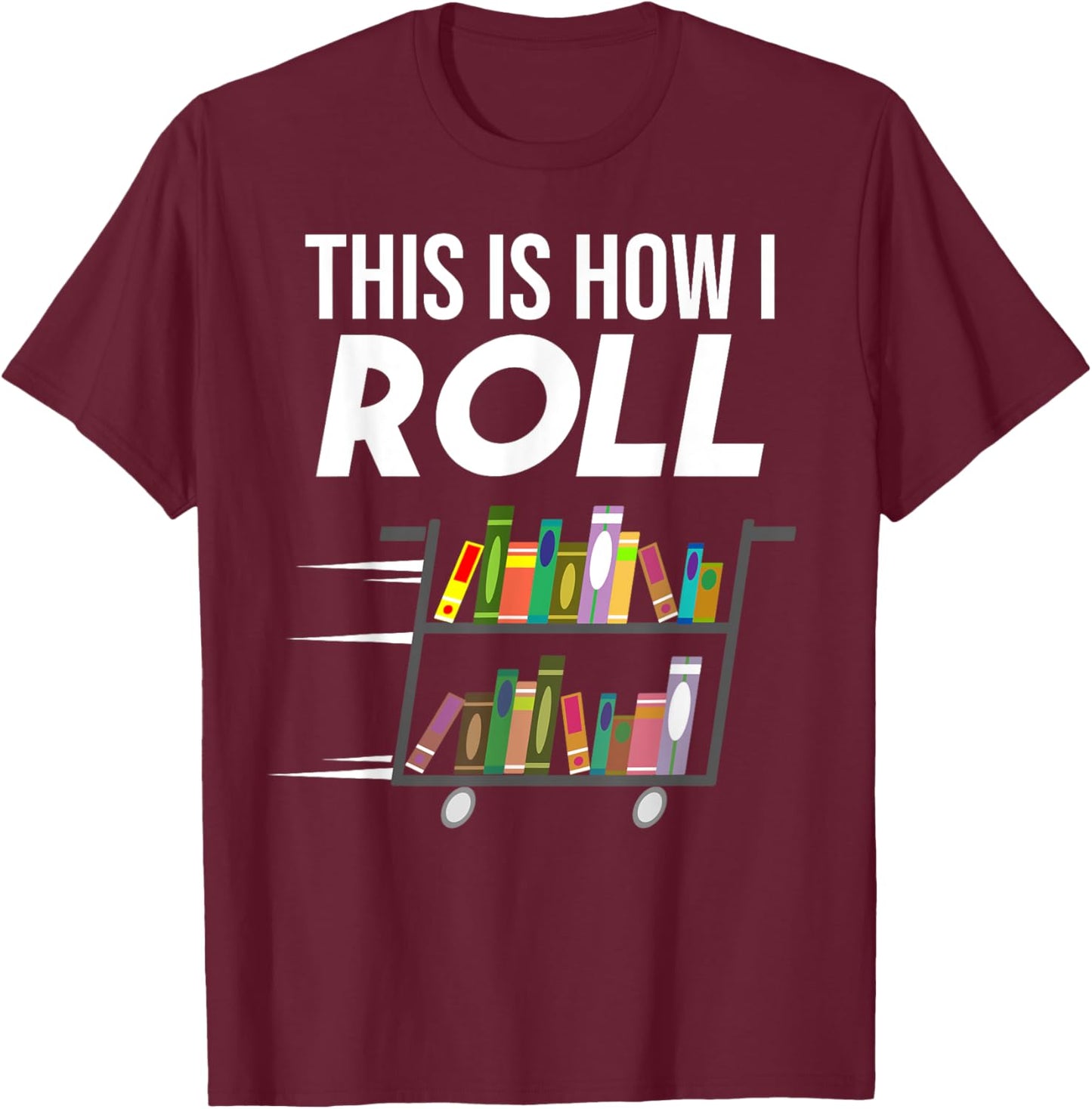 Funny This Is How I Roll Librarian Gift Cool Book Cart Joke T-Shirt - T-Shirt | Maroon