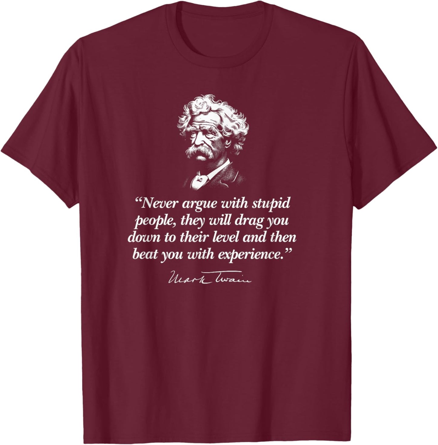 Never Argue with Stupid People Mark Twain Quote T-Shirt - T-Shirt | Maroon