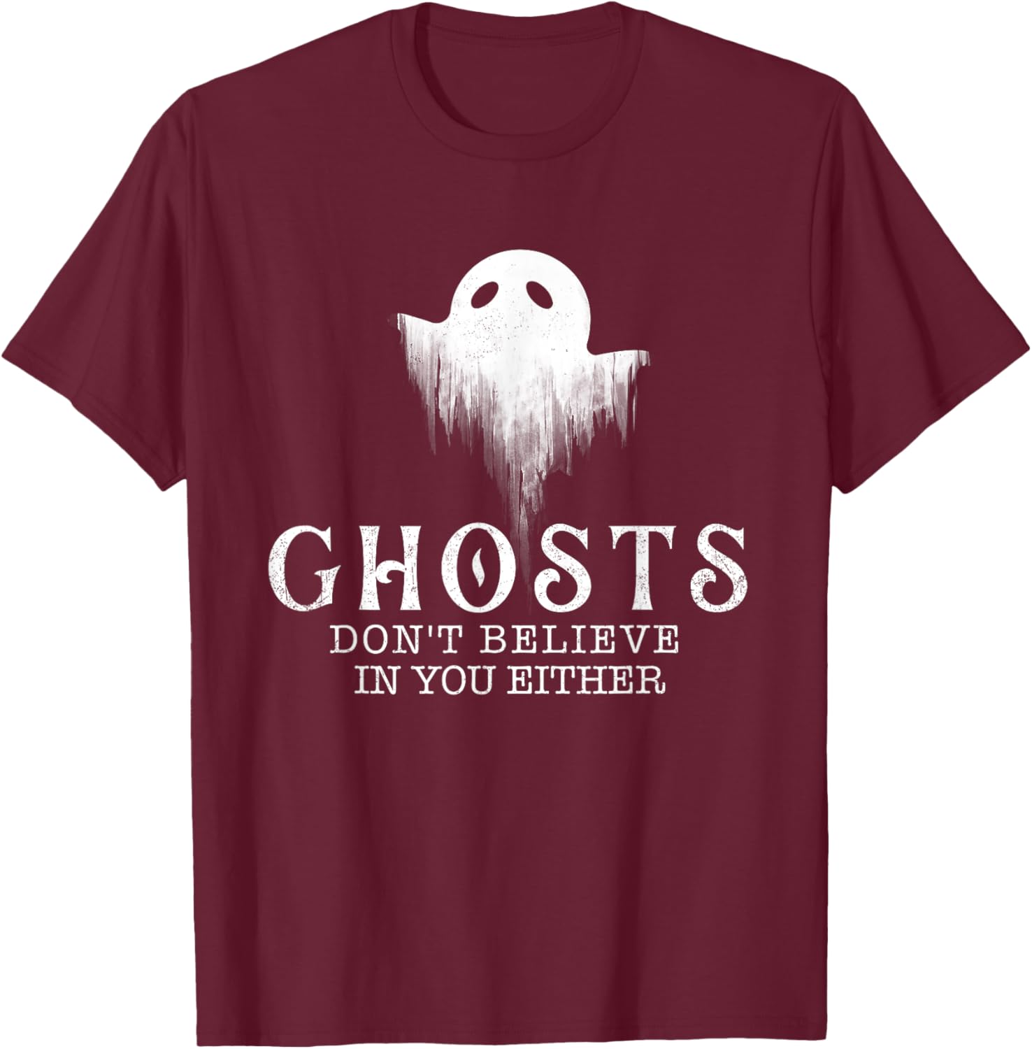 Ghosts Don't Believe In You Either - Paranormal Investigator T-Shirt - T-Shirt | Maroon