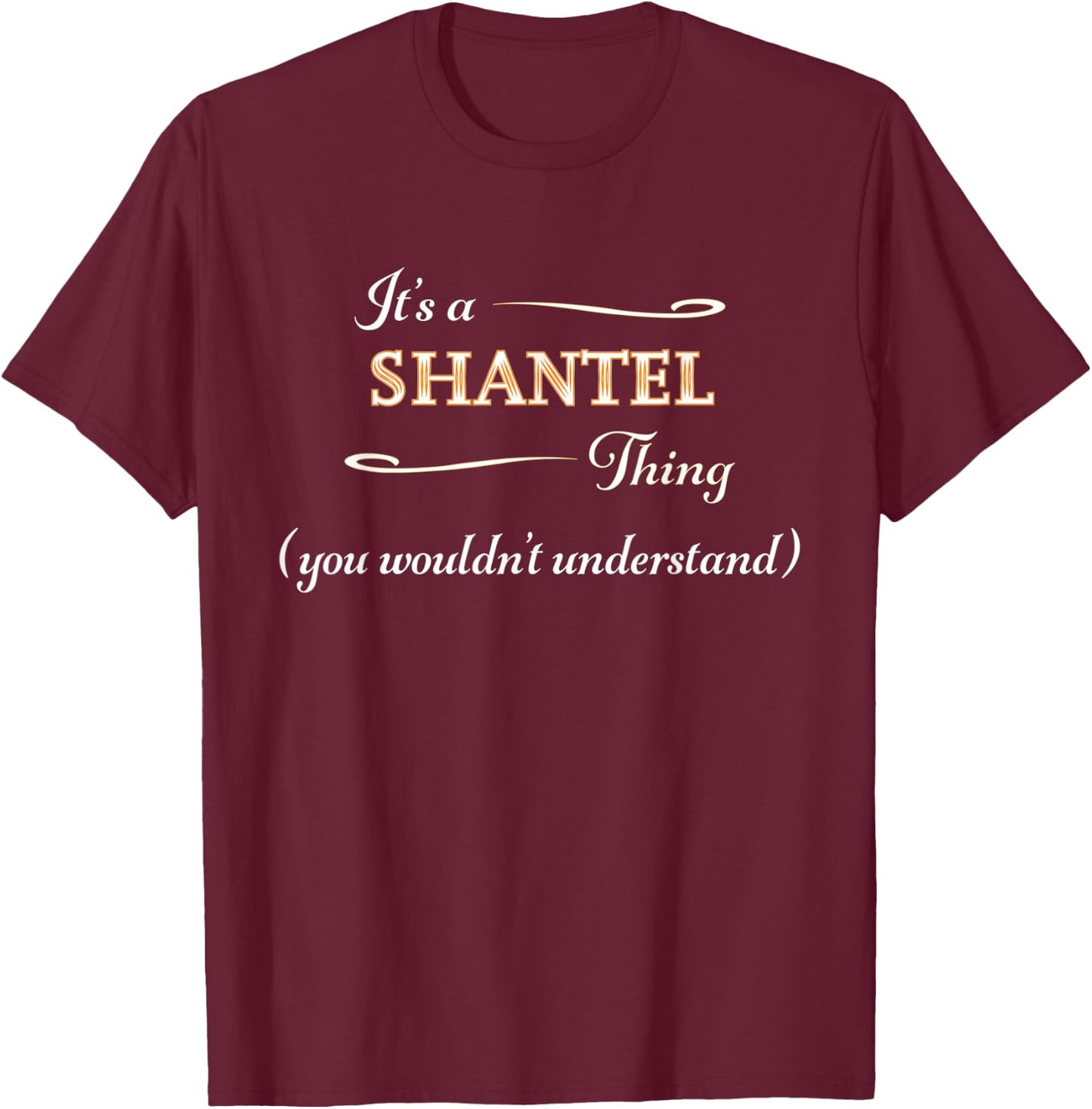 It's a SHANTEL Thing, You Wouldn't Understand | Name Gift T-Shirt - T-Shirt | Maroon