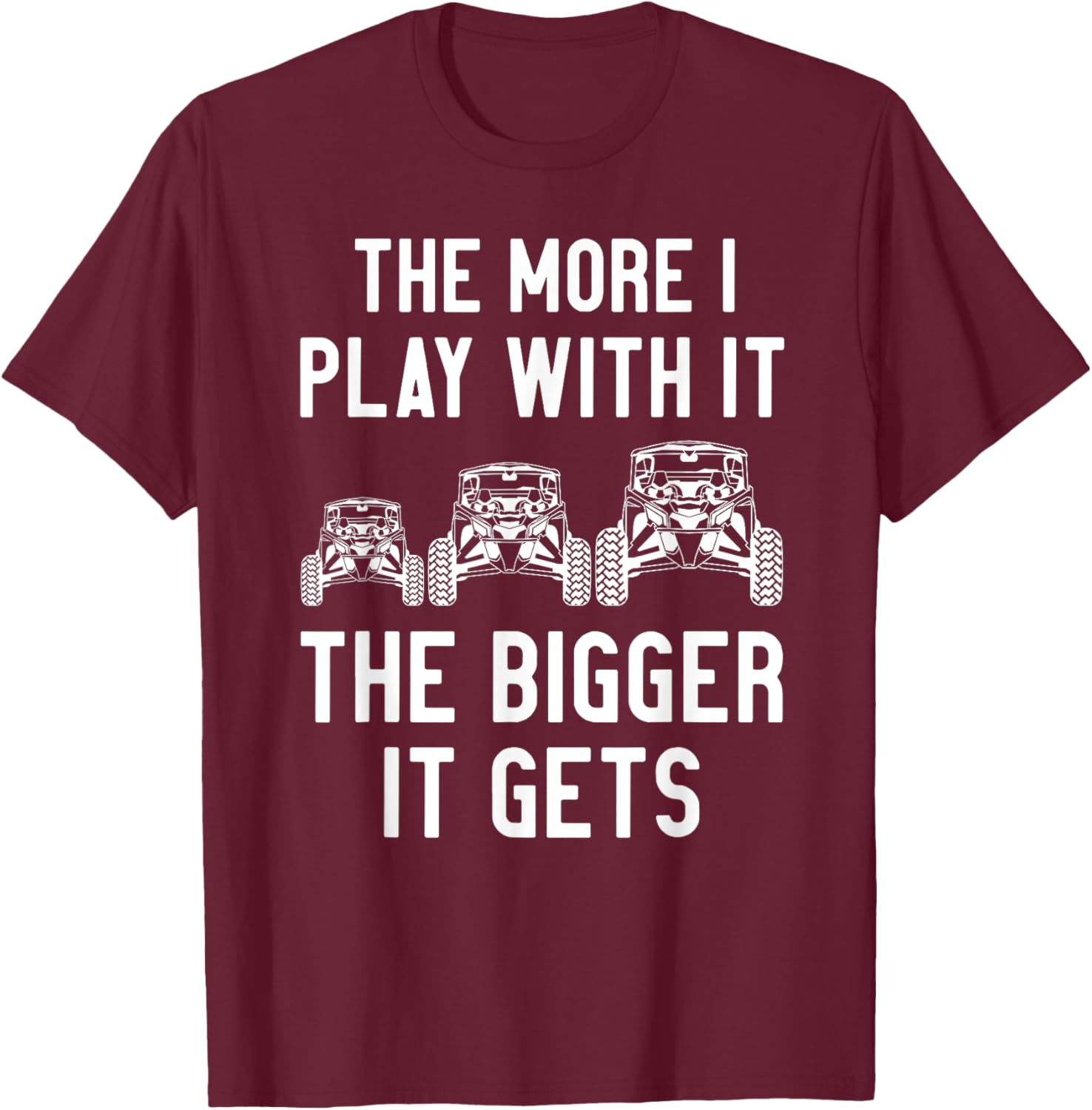 The more I play with it the bigger it gets utv T-Shirt - T-Shirt | Maroon