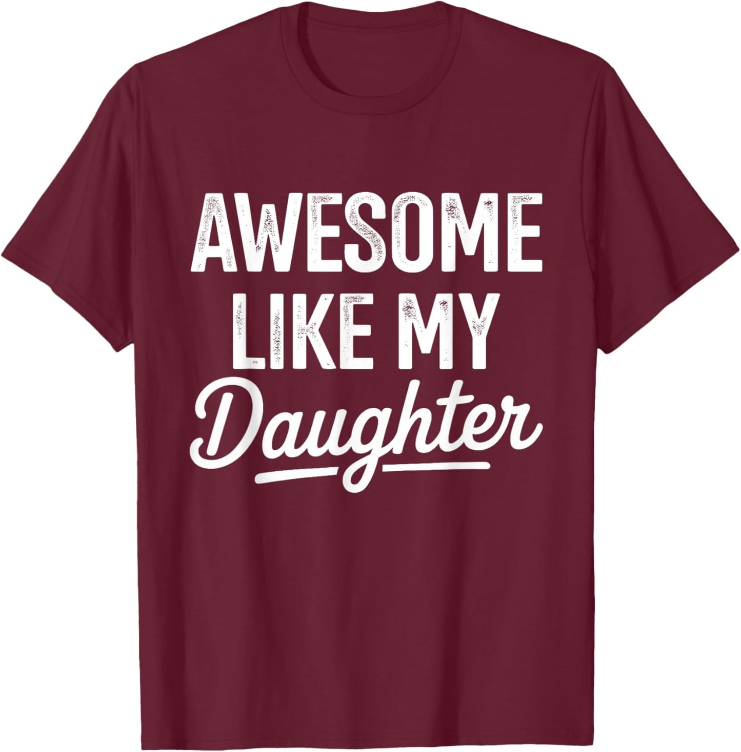 Awesome like my daughter for fathers day T-Shirt - T-Shirt | Maroon