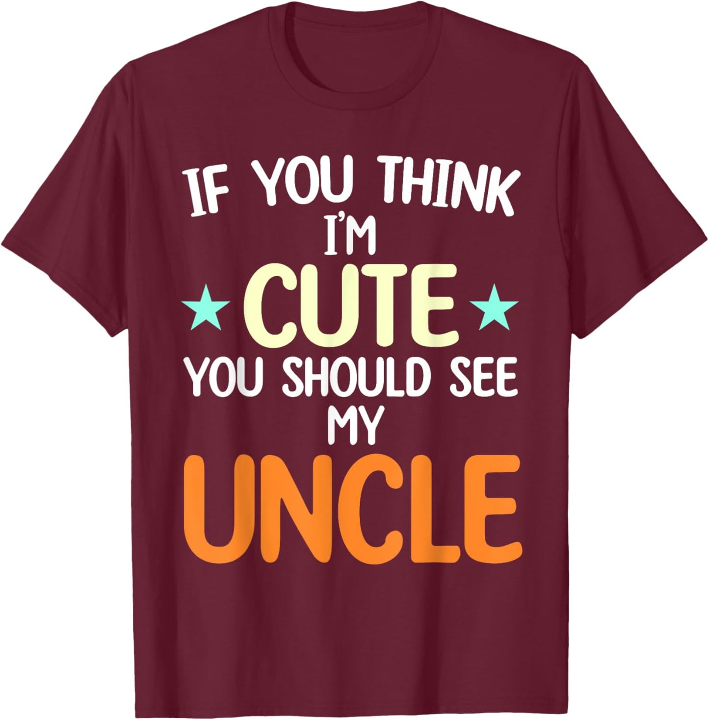 If You Think I'm Cute You Should See My Uncle Funny T-Shirt - T-Shirt | Maroon