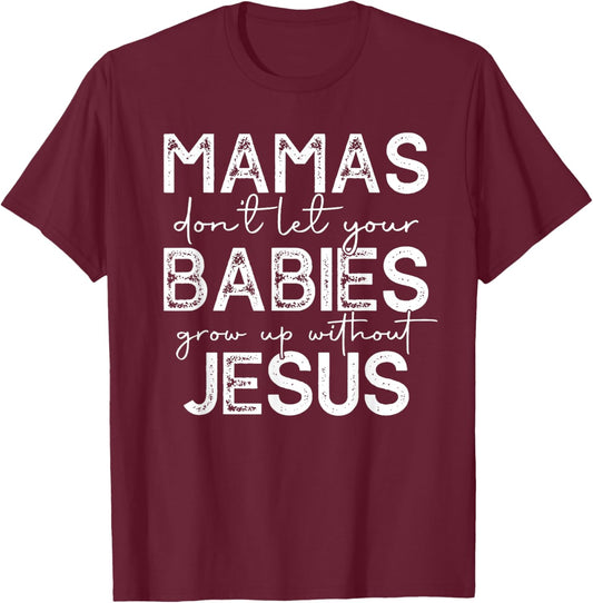 Mamas Don't Let Your Babies Grow Up Without Jesus T-Shirt - T-Shirt | Maroon