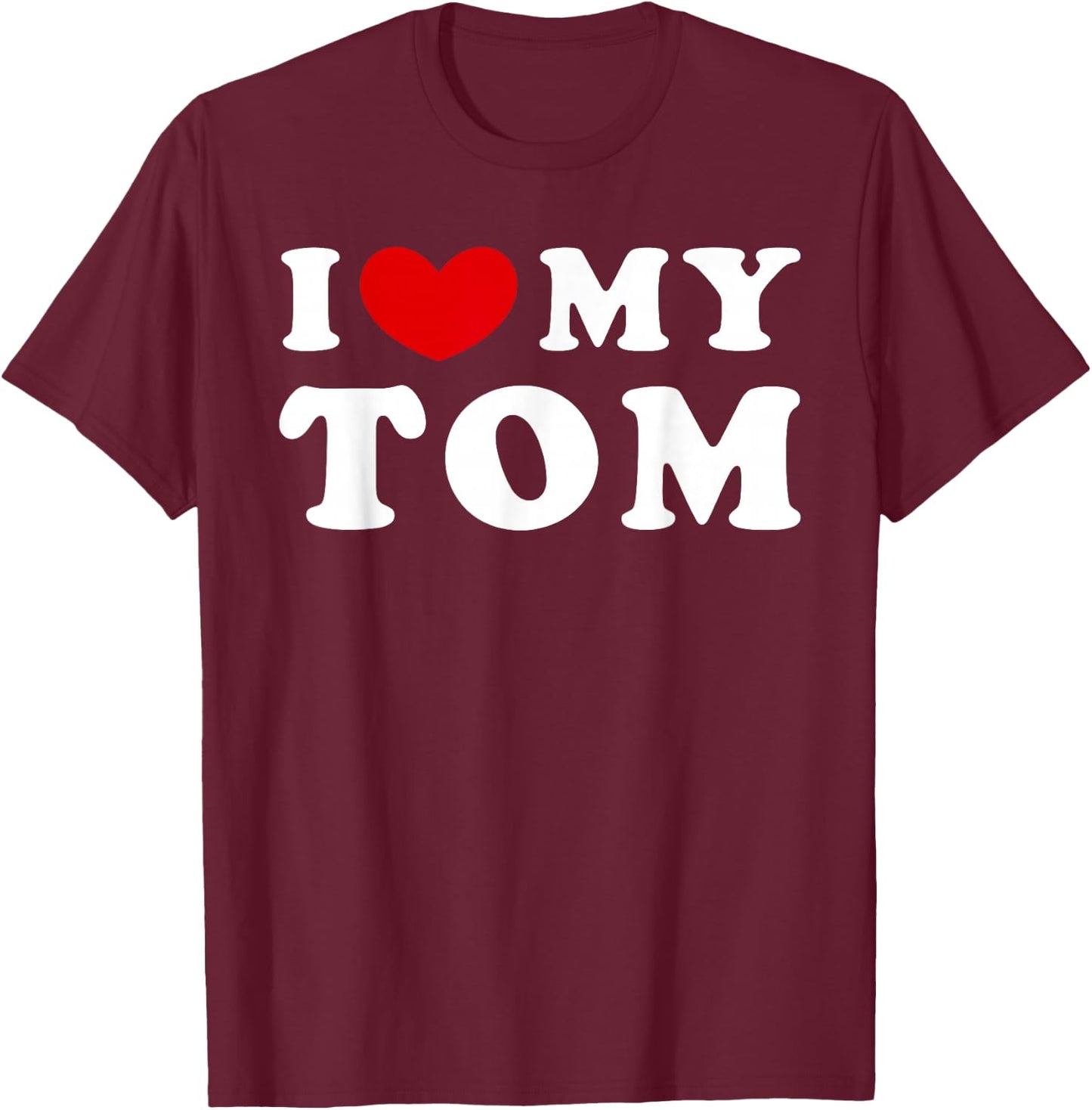 I Love My Tom, I Love My Tom T-Shirt - T-Shirt | Maroon