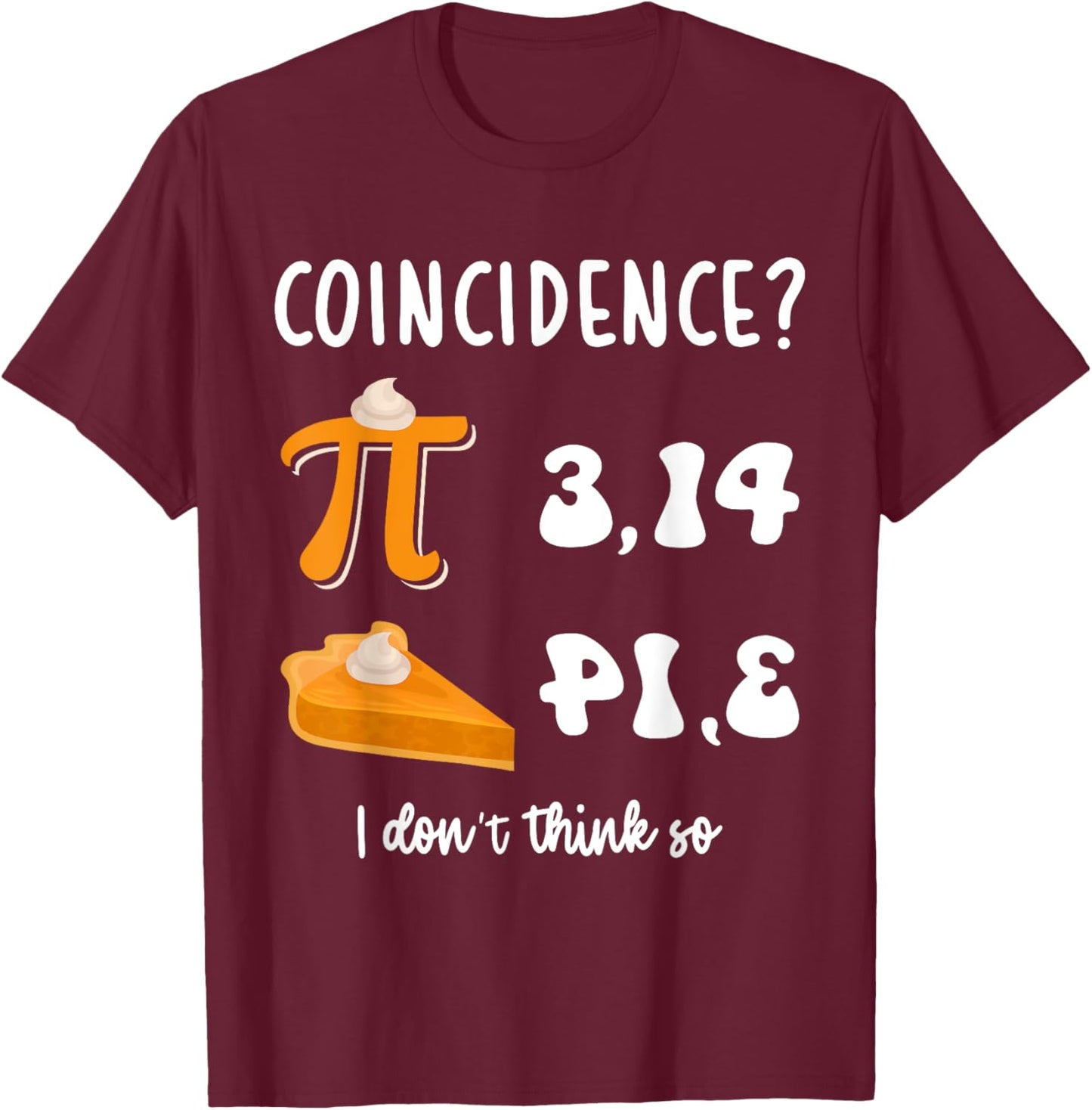 Math Teacher Pi Day 3,14 Pie Coincidence Funny Pie Pi Day T-Shirt - T-Shirt | Maroon