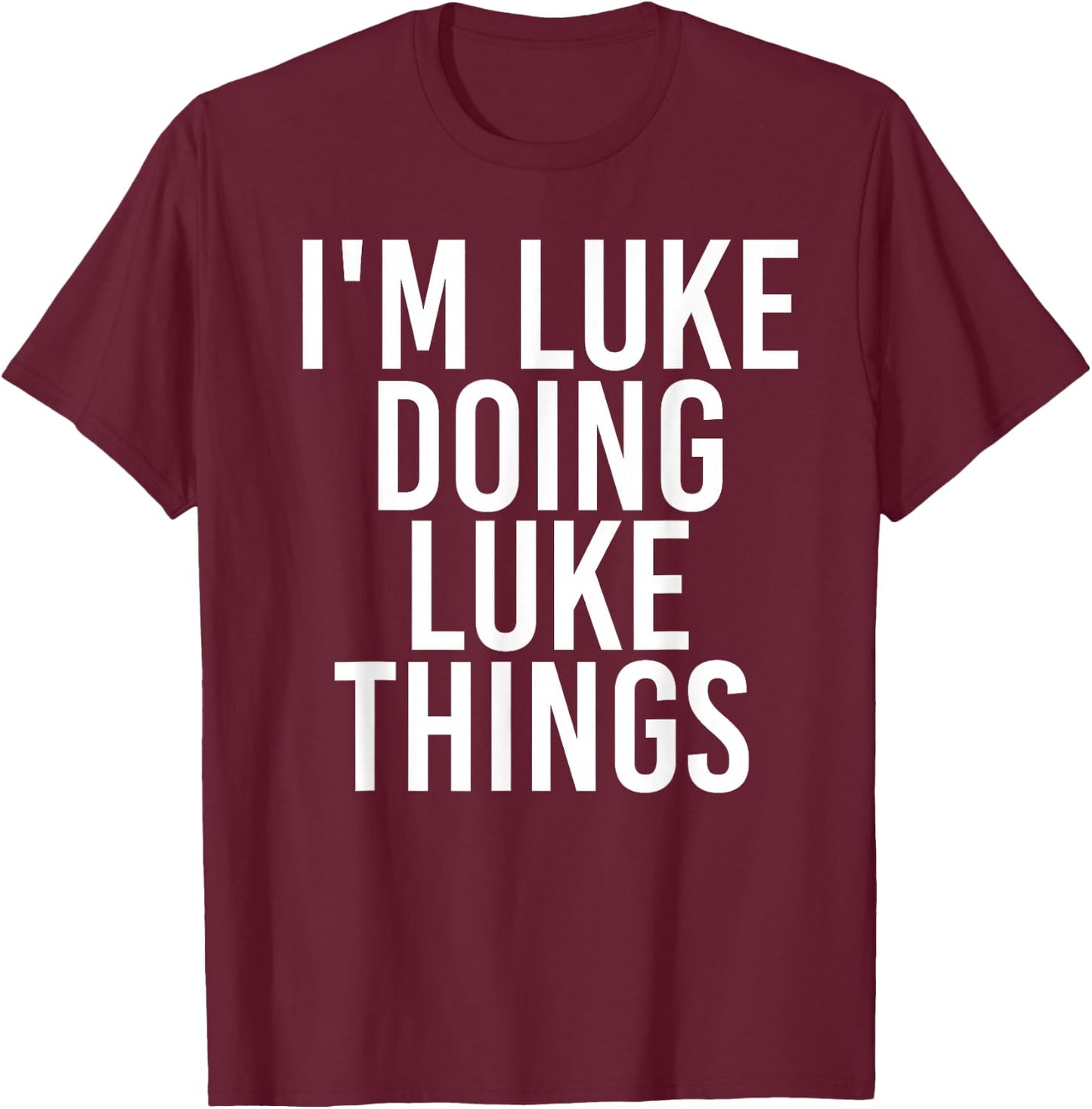 I'M LUKE DOING LUKE THINGS Funny Birthday Name Gift T-Shirt - T-Shirt | Maroon