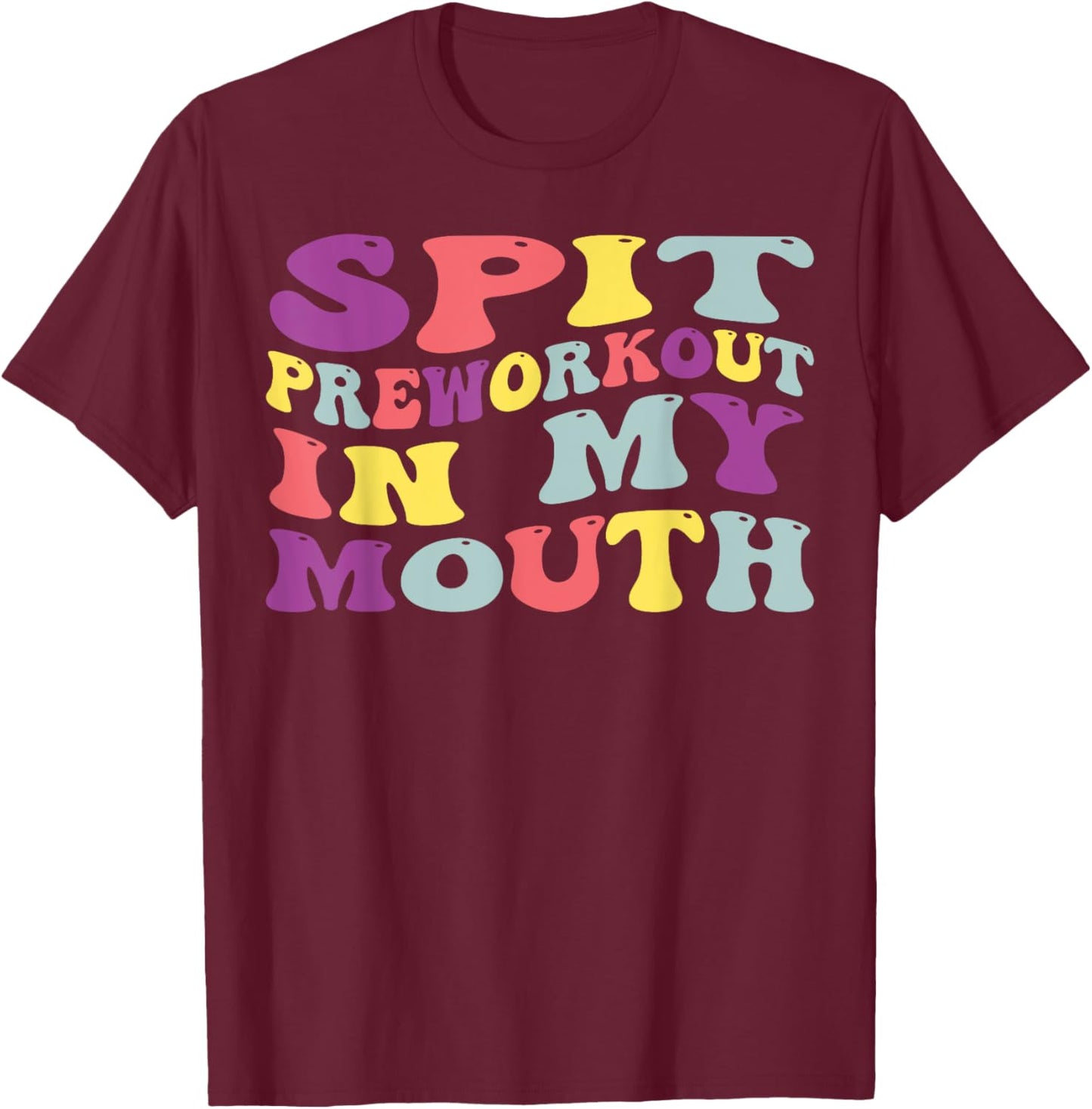 Spit Preworkout In My Mouth Funny Sarcastic Gym T-Shirt - T-Shirt | Maroon