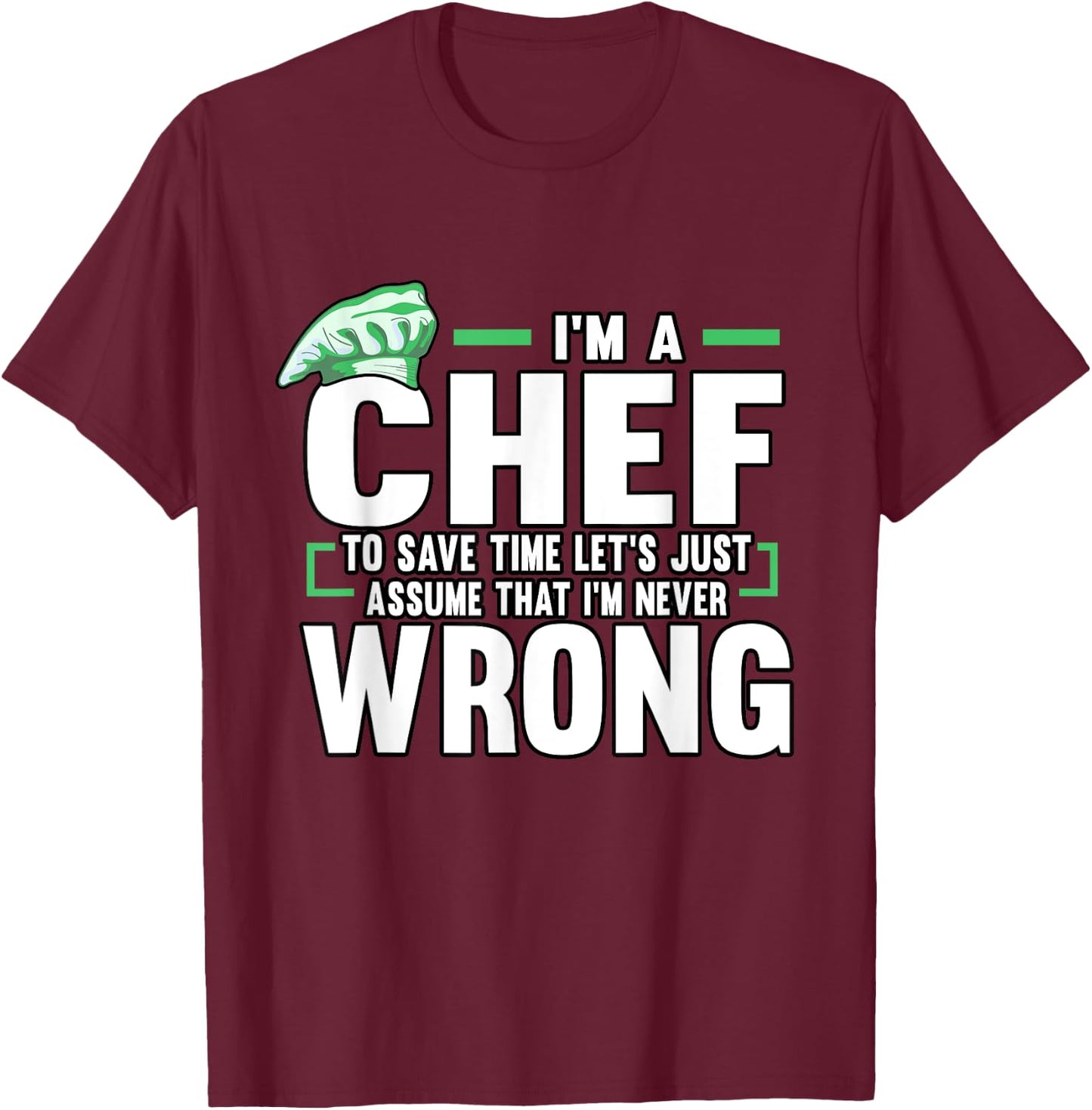 Funny Cook I'm A Chef To Save Time I'm Never Wrong Baker T-Shirt - T-Shirt | Maroon