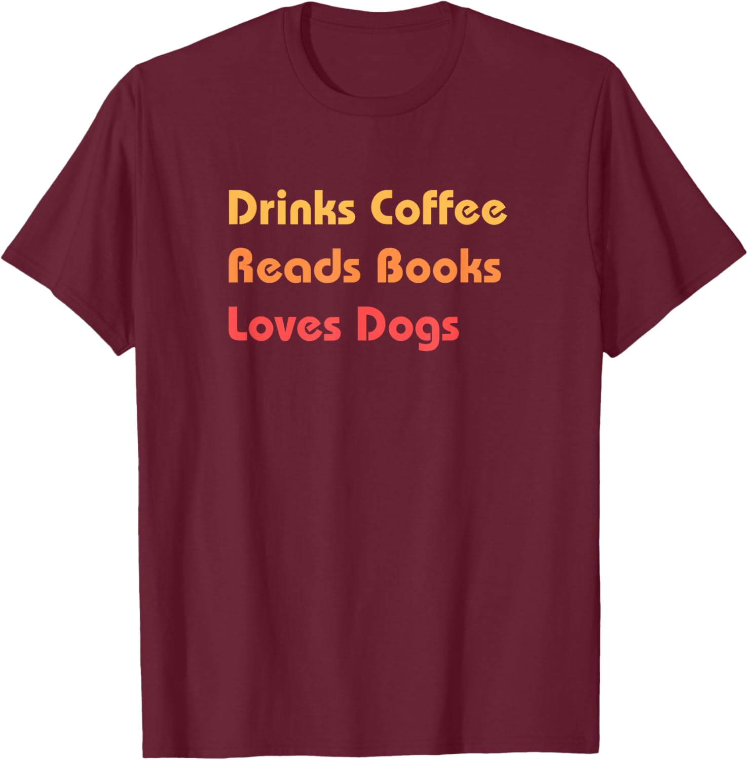 Drinks Coffee Reads Books Loves Dogs Cozy Gift T-Shirt - T-Shirt | Maroon
