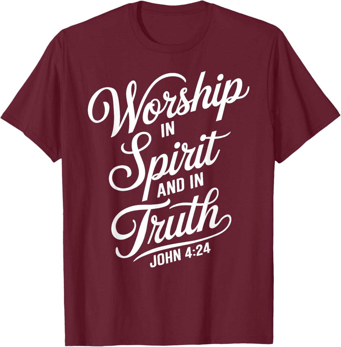 Worship In Spirit And In Truth John 4:24 Faith Scripture God T-Shirt - T-Shirt | Maroon