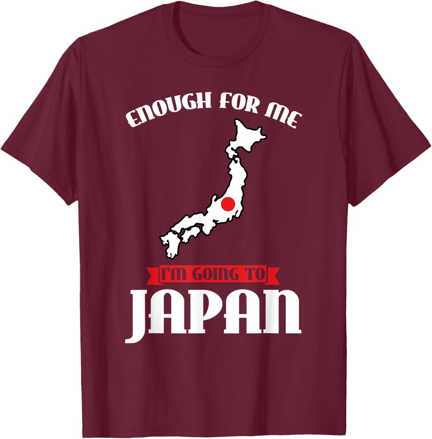 enough for me I'm going to Japan Japanese T-Shirt - T-Shirt | Maroon